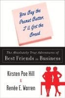 bokomslag You Buy the Peanut Butter, I'll Get the Bread: The Absolutely True Adventures of Best Friends in Business