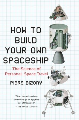 Piers Bizony - How to Build Your Own Spaceship: The Science of Personal Space Travel, Häftad