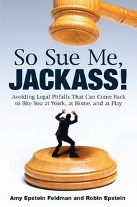 bokomslag So Sue Me, Jackass!: Avoiding Legal Pitfalls that Can Come Back to Bite You at Work, at Home, and at Play