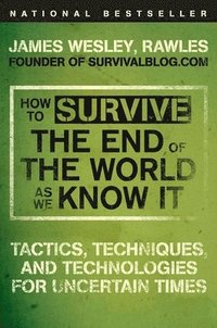 bokomslag How to Survive the End of the World as We Know It: Tactics, Techniques, and Technologies for Uncertain Times
