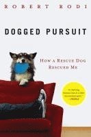 Robert Rodi - Dogged Pursuit: How a Rescue Dog Rescued Me, Häftad