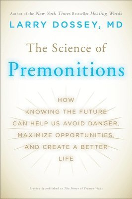 The Science of Premonitions: How Knowing the Future Can Help Us Avoid Danger, Maximize Opportunities, and Cre Ate a Better Life 1