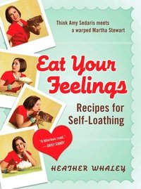 bokomslag Eat Your Feelings: Recipes for Self-Loathing