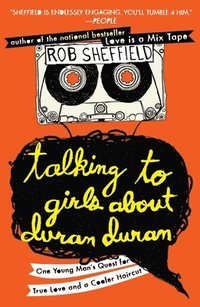 bokomslag Talking to Girls About Duran Duran: One Young Man's Quest for True Love and a Cooler Haircut