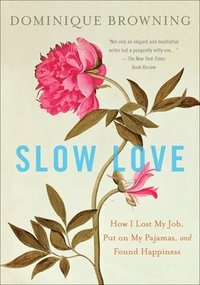 bokomslag Slow Love: How I Lost My Job, Put on My Pajamas, and Found Happiness