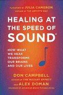bokomslag Healing at the Speed of Sound: How What We Hear Transforms Our Brains and Our Lives