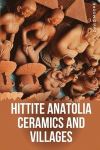 bokomslag Hittite Anatolia Ceramics and Villages