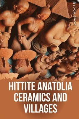 Hittite Anatolia Ceramics and Villages 1