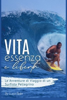 bokomslag Vita, Essenza e Libertà.: Le avventure di viaggio di un surfista pellegrino. Un bisogno spirituale da colmare. Guida pratica e divertente del tu