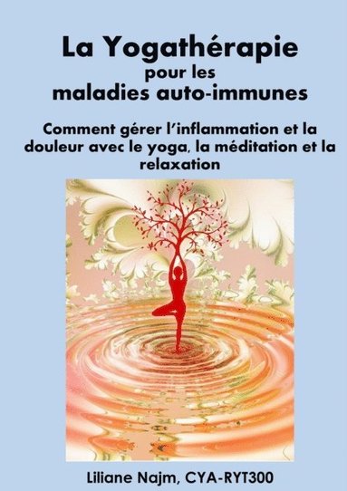 bokomslag La Yogathérapie pour les maladies auto-immunes: Comment gérer l'inflammation et la douleur avec le yoga, la méditation et la relaxation