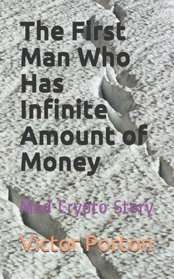 bokomslag The First Man Who Has Infinite Amount of Money: Mad Crypto Story