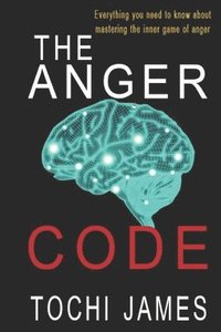 bokomslag The Anger Code: Everything you need to know about mastering the inner game of anger