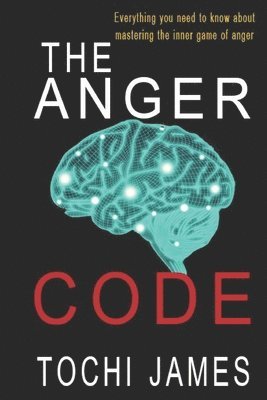 The Anger Code: Everything you need to know about mastering the inner game of anger 1