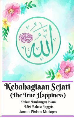 Kebahagiaan Sejati (The True Happiness) Dalam Pandangan Islam Edisi Bahasa Inggris 1