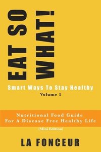 bokomslag EAT SO WHAT! Smart Ways To Stay Healthy Volume 1