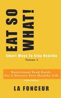 bokomslag EAT SO WHAT! Smart Ways To Stay Healthy Volume 1