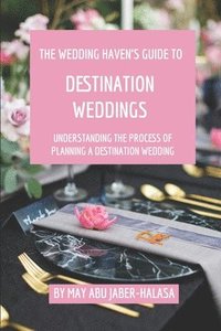 bokomslag The Wedding Haven's Guide to Destination Weddings: Understanding the Process of Planning a Destination Wedding