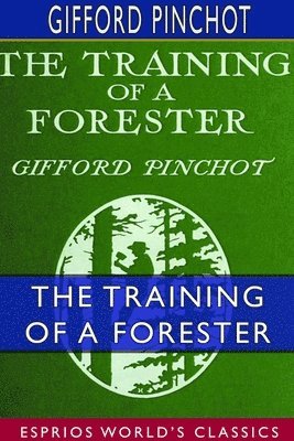 bokomslag The Training of a Forester (Esprios Classics)