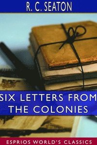 bokomslag Six Letters From the Colonies (Esprios Classics)