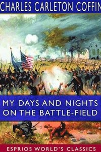 bokomslag My Days and Nights on the Battle-Field (Esprios Classics)