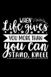 bokomslag When Life Gives You More Than You Can Stand, Kneel