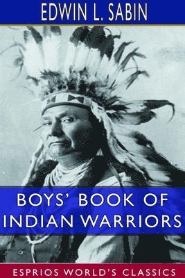 Boys' Book of Indian Warriors and Heroic Indian Women (Esprios Classics) 1