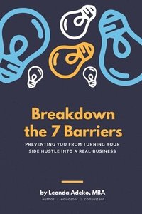 bokomslag Breakdown the 7 Barriers Preventing You From Turning Your Side Hustle Into A Real Business