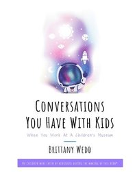 bokomslag Conversations You Have With Kids When You Work At A Children's Museum