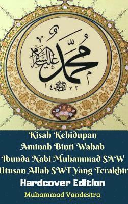bokomslag Kisah Kehidupan Aminah Binti Wahab Ibunda Nabi Muhammad SAW Utusan Allah SWT Yang Terakhir (Hardcover Edition)
