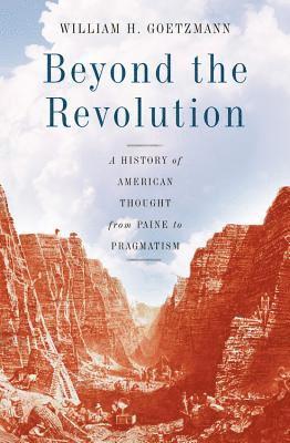 William H. Goetzmann - Beyond the Revolution: A History of American Thought from Paine to Pragmatism, Inbunden