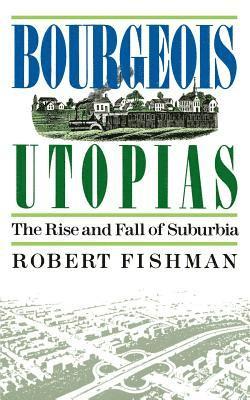 bokomslag Bourgeois Utopias: The Rise and Fall of Suburbia