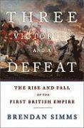 bokomslag Three Victories and a Defeat: The Rise and Fall of the First British Empire