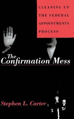 Stephen L. Carter - The Confirmation Mess: Cleaning Up the Federal Appointments Process, Häftad