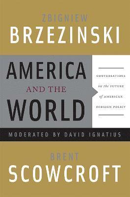Brent Scowcroft, David Ignatius, Zbigniew Brzezinski - America and the World, Häftad