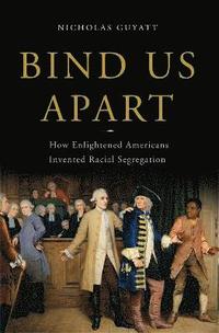 bokomslag Bind Us Apart: How Enlightened Americans Invented Racial Segregation