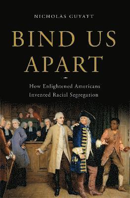 bokomslag Bind Us Apart: How Enlightened Americans Invented Racial Segregation