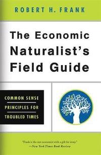 bokomslag The Economic Naturalist's Field Guide: Common Sense Principles for Troubled Times