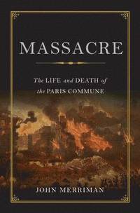 bokomslag Massacre: The Life and Death of the Paris Commune