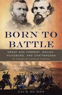 bokomslag Born to Battle: Grant and Forrest--Shiloh, Vicksburg, and Chattanooga