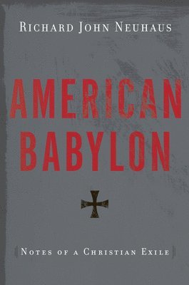 Richard John Neuhaus - American Babylon: Notes of a Christian Exile, Häftad