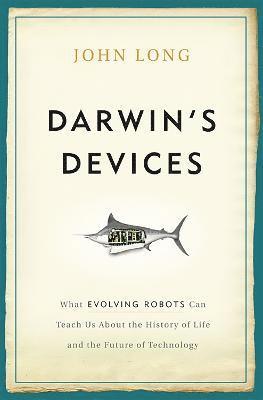 John Long - Darwin's Devices: What Evolving Robots Can Teach Us about the History of Life and the Future of Technology, Inbunden