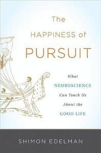 bokomslag The Happiness of Pursuit: What Neuroscience Can Teach Us about the Good Life