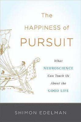 bokomslag The Happiness of Pursuit: What Neuroscience Can Teach Us about the Good Life