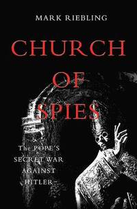 bokomslag Church of spies - the popes secret war against hitler