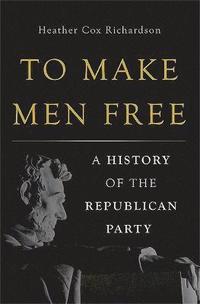bokomslag To Make Men Free: A History of the Republican Party