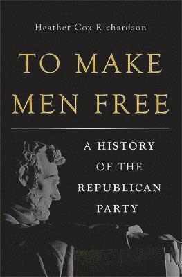 bokomslag To Make Men Free: A History of the Republican Party