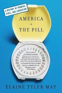 bokomslag America and the Pill: A History of Promise, Peril, and Liberation