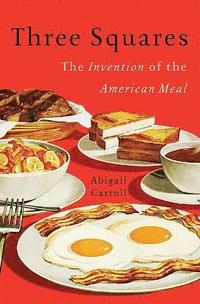 bokomslag Three Squares: The Invention of the American Meal