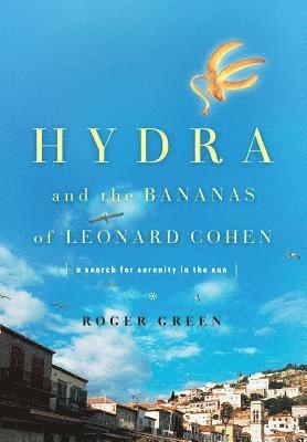 Roger Green - Hydra and the Bananas of Leonard Cohen, Inbunden