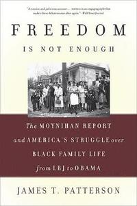 bokomslag Freedom Is Not Enough: The Moynihan Report and America's Struggle Over Black Family Life -- From LBJ to Obama